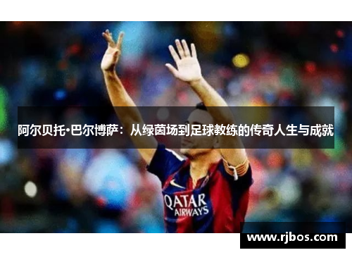 阿尔贝托·巴尔博萨：从绿茵场到足球教练的传奇人生与成就