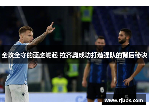 全攻全守的蓝鹰崛起 拉齐奥成功打造强队的背后秘诀
