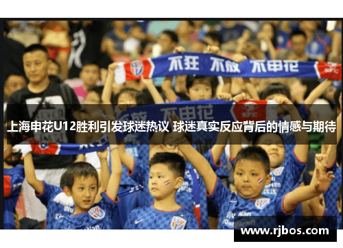 上海申花U12胜利引发球迷热议 球迷真实反应背后的情感与期待