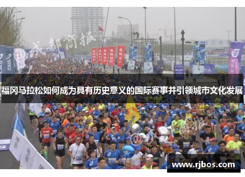 福冈马拉松如何成为具有历史意义的国际赛事并引领城市文化发展